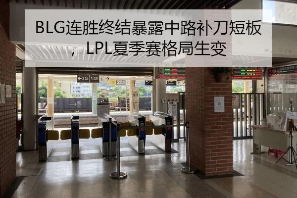 BLG连胜终结暴露中路补刀短板，LPL夏季赛格局生变