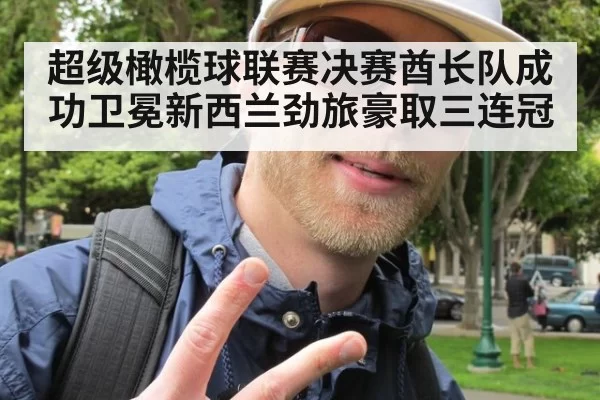 超级橄榄球联赛决赛酋长队成功卫冕新西兰劲旅豪取三连冠