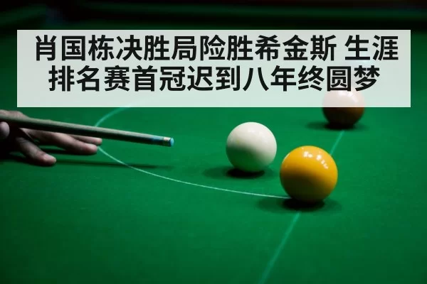 肖国栋决胜局险胜希金斯 生涯排名赛首冠迟到八年终圆梦